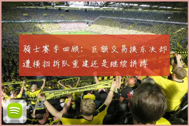 骑士赛季回顾：巨额交易换东决却遭横扫拆队重建还是继续拼搏